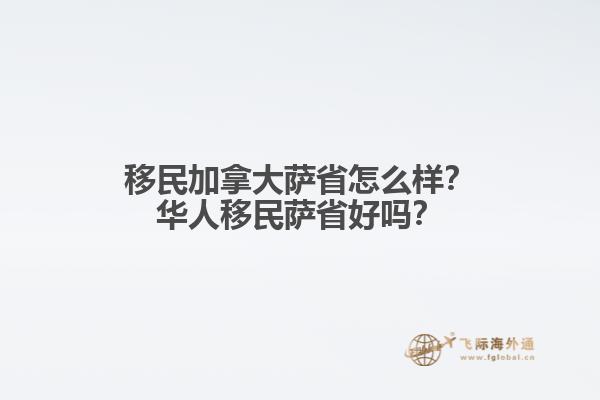 移民加拿大薩省怎么樣？華人移民薩省好嗎？