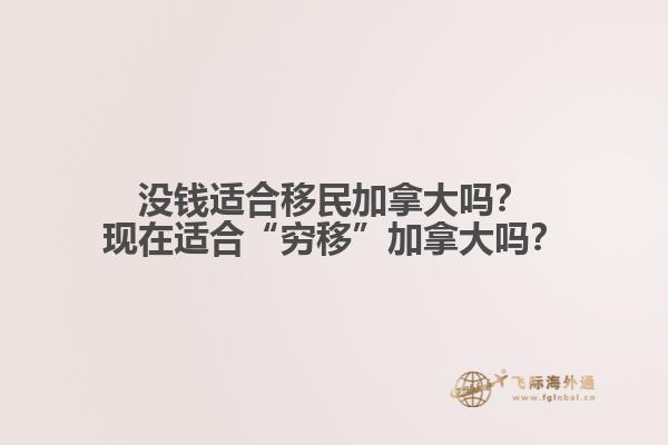 沒錢適合移民加拿大嗎？現(xiàn)在適合“窮移”加拿大嗎？