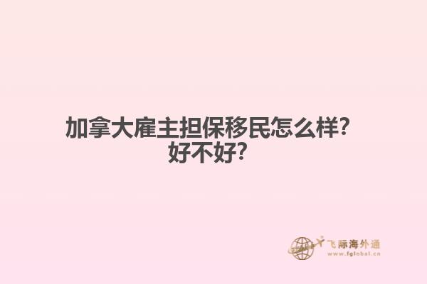 加拿大雇主擔(dān)保移民怎么樣？好不好？