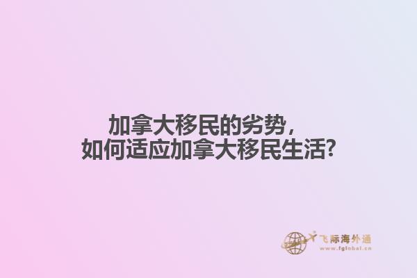 加拿大移民的劣勢(shì)，如何適應(yīng)加拿大移民生活?