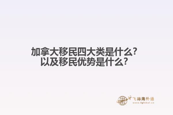 加拿大移民四大類是什么？以及移民優(yōu)勢是什么？