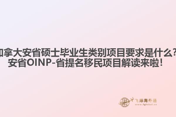 加拿大安省碩士畢業(yè)生類別項目要求是什么？安省OINP-省提名移民項目解讀來啦！