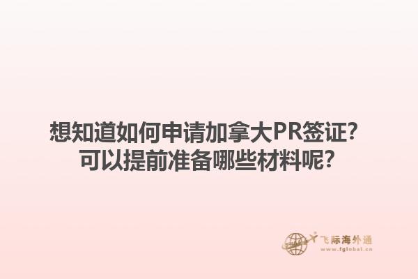 想知道如何申請(qǐng)加拿大PR簽證？ 可以提前準(zhǔn)備哪些材料呢？