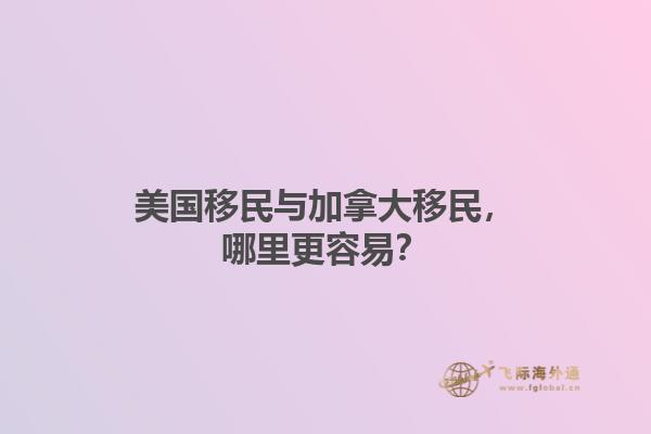 美國(guó)移民與加拿大移民，哪里更容易？