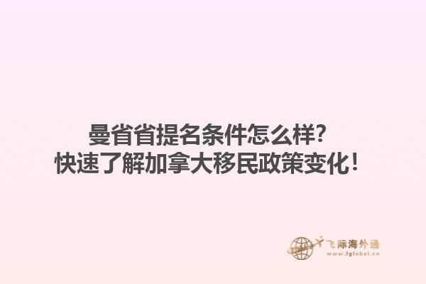 曼省省提名條件怎么樣？快速了解加拿大移民政策變化！
