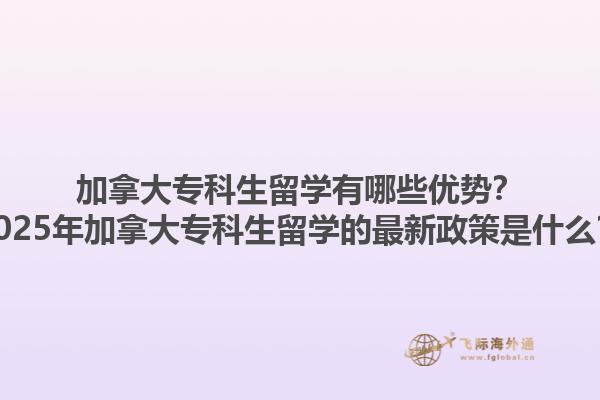 加拿大?？粕魧W(xué)有哪些優(yōu)勢(shì)？2025年加拿大?？粕魧W(xué)的最新政策是什么？1.jpg