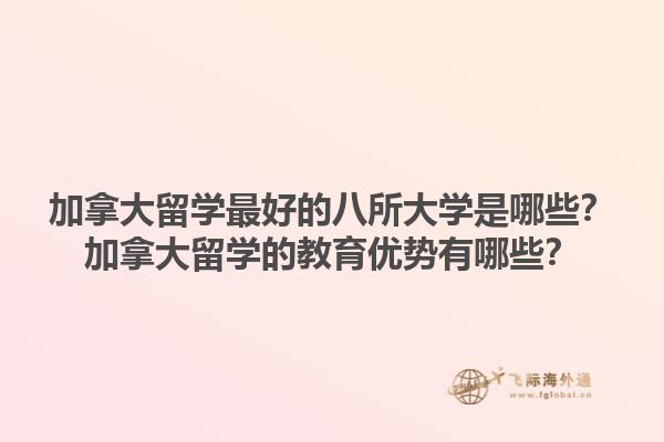 加拿大留學(xué)最好的八所大學(xué)是哪些？加拿大留學(xué)的教育優(yōu)勢有哪些？1.jpg