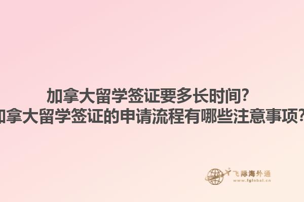加拿大留學(xué)簽證要多長(zhǎng)時(shí)間？加拿大留學(xué)簽證的申請(qǐng)流程有哪些注意事項(xiàng)？1.jpg