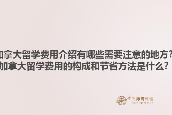 加拿大留學費用介紹有哪些需要注意的地方？加拿大留學費用的構成和節(jié)省方法是什么？