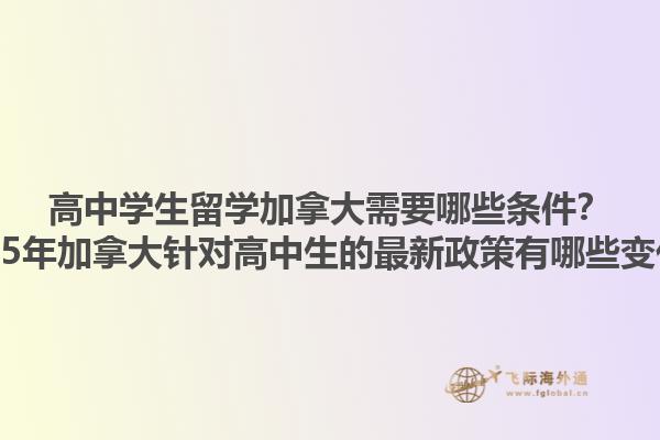 高中學生留學加拿大需要哪些條件？2025年加拿大針對高中生的最新政策有哪些變化？