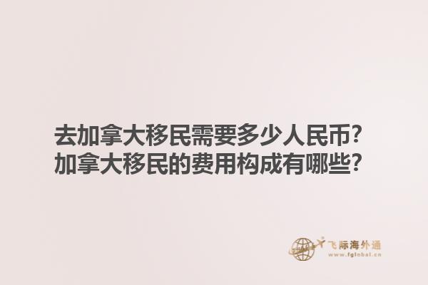 去加拿大移民需要多少人民幣？加拿大移民的費(fèi)用構(gòu)成有哪些？1.jpg