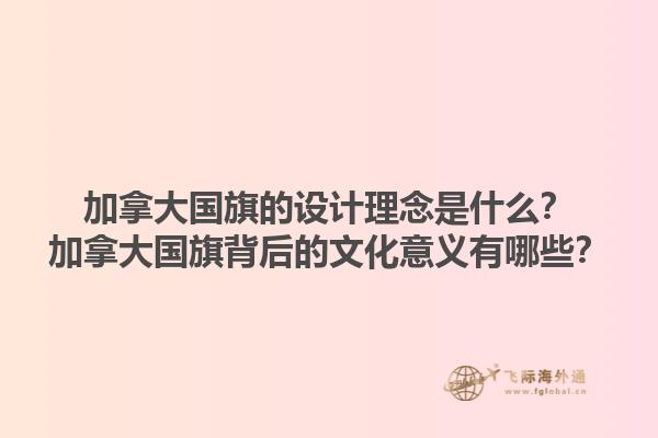 加拿大國旗的設(shè)計(jì)理念是什么？加拿大國旗背后的文化意義有哪些？1.jpg