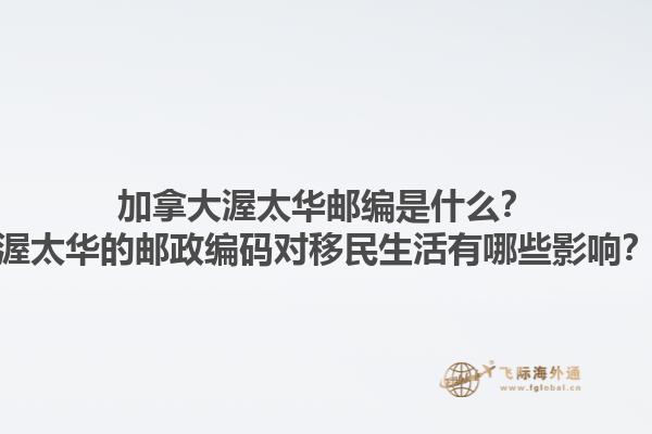 加拿大渥太華郵編是什么？渥太華的郵政編碼對移民生活有哪些影響？1.jpg