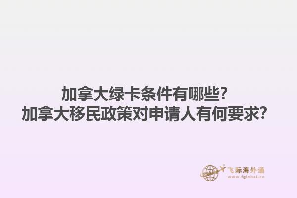 加拿大綠卡條件有哪些？加拿大移民政策對申請人有何要求？1.jpg
