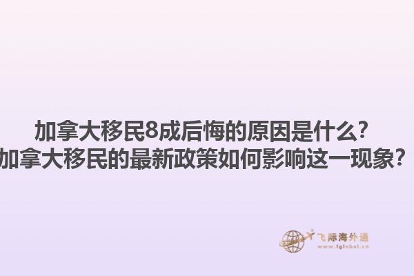 加拿大移民8成后悔的原因是什么？加拿大移民的最新政策如何影響這一現(xiàn)象？1.jpg