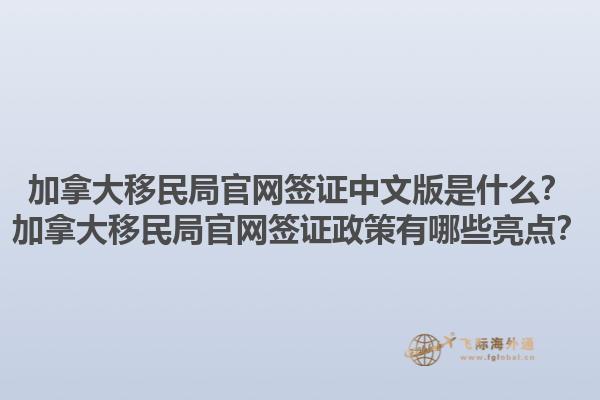 加拿大移民局官網(wǎng)簽證中文版是什么？加拿大移民局官網(wǎng)簽證政策有哪些亮點(diǎn)？1.jpg