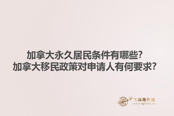 加拿大永久居民條件有哪些？加拿大移民政策對申請人有何要求？1.jpg