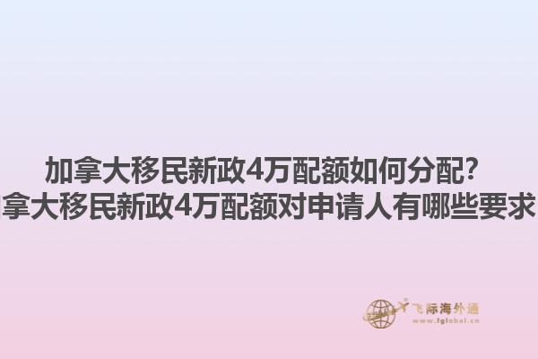 加拿大移民新政4萬(wàn)配額如何分配？加拿大移民新政4萬(wàn)配額對(duì)申請(qǐng)人有哪些要求？1.jpg