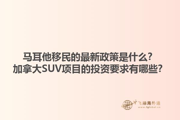 馬耳他移民的最新政策是什么？加拿大SUV項目的投資要求有哪些？1.jpg