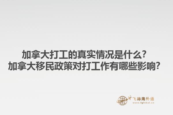 加拿大打工的真實(shí)情況是什么？加拿大移民政策對(duì)打工作有哪些影響？1.jpg