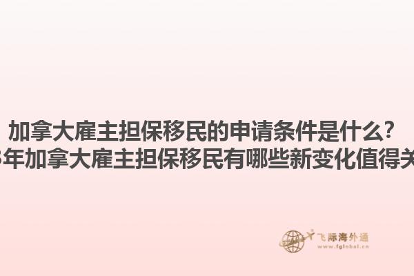加拿大雇主擔(dān)保移民的申請(qǐng)條件是什么？2023年加拿大雇主擔(dān)保移民有哪些新變化值得關(guān)注？1.jpg