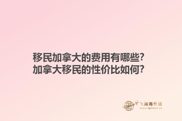 移民加拿大的費用有哪些？加拿大移民的性價比如何？1.jpg