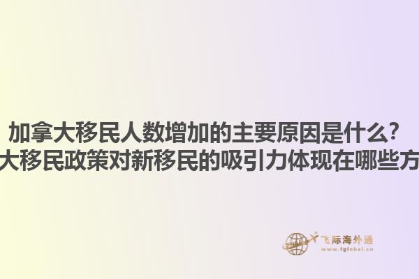 加拿大移民人數(shù)增加的主要原因是什么？加拿大移民政策對新移民的吸引力體現(xiàn)在哪些方面？1.jpg