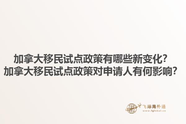 加拿大移民試點政策有哪些新變化？加拿大移民試點政策對申請人有何影響？1.jpg