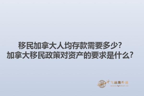 移民加拿大人均存款需要多少？加拿大移民政策對資產(chǎn)的要求是什么？1.jpg