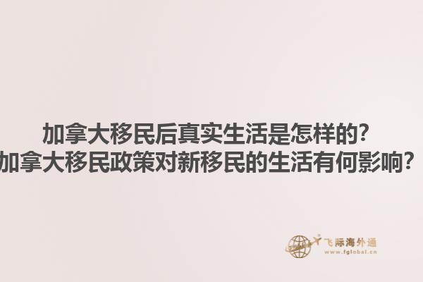 加拿大移民后真實(shí)生活是怎樣的？加拿大移民政策對(duì)新移民的生活有何影響？1.jpg