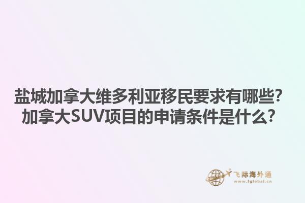 鹽城加拿大維多利亞移民要求有哪些？加拿大SUV項(xiàng)目的申請條件是什么？1.jpg