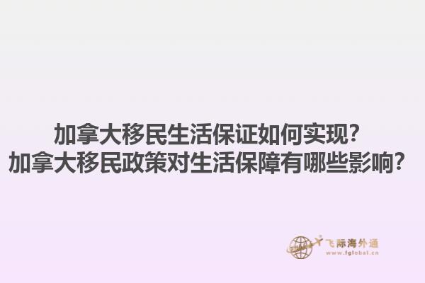 加拿大移民生活保證如何實現(xiàn)？加拿大移民政策對生活保障有哪些影響？