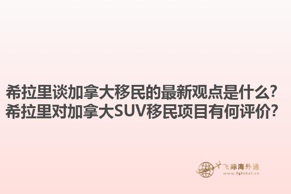 希拉里談加拿大移民的最新觀點是什么？希拉里對加拿大SUV移民項目有何評價？