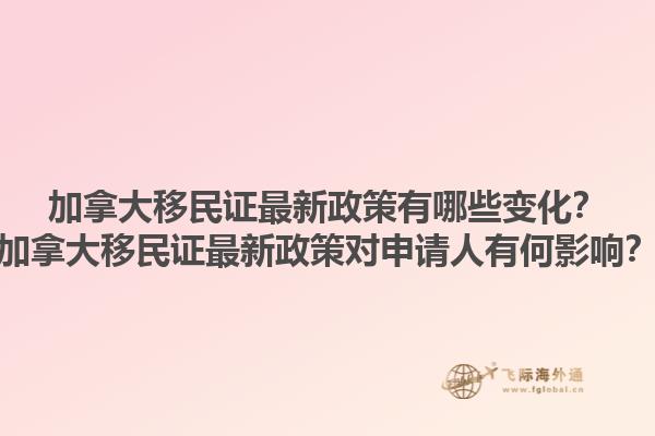 加拿大移民證最新政策有哪些變化？加拿大移民證最新政策對(duì)申請(qǐng)人有何影響？1.jpg