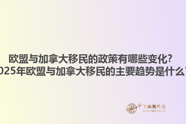 歐盟與加拿大移民的政策有哪些變化？2025年歐盟與加拿大移民的主要趨勢是什么？1.jpg