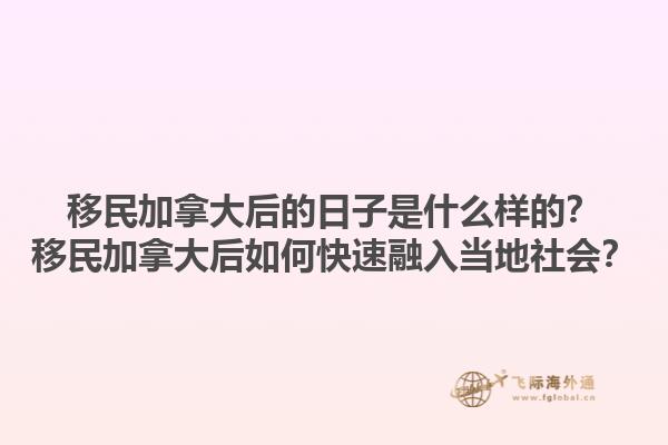 移民加拿大后的日子是什么樣的？移民加拿大后如何快速融入當(dāng)?shù)厣鐣?.jpg