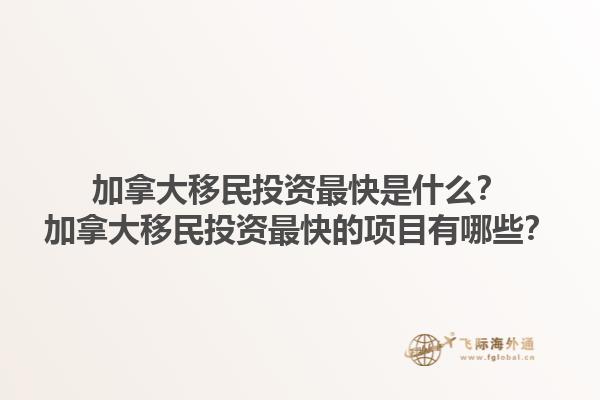 加拿大移民投資最快是什么？加拿大移民投資最快的項目有哪些？1.jpg