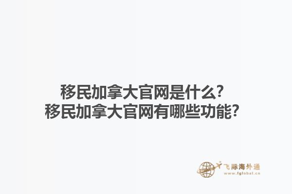 移民加拿大官網(wǎng)是什么？移民加拿大官網(wǎng)有哪些功能？1.jpg