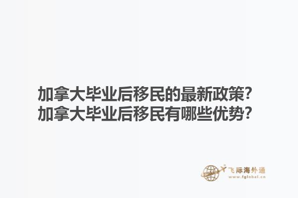 加拿大畢業(yè)后移民的最新政策？加拿大畢業(yè)后移民有哪些優(yōu)勢？