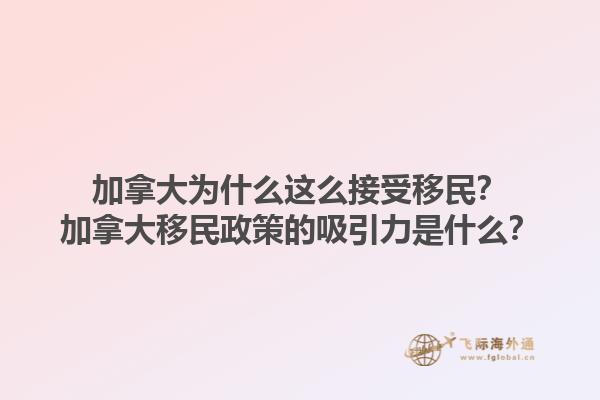 加拿大為什么這么接受移民？加拿大移民政策的吸引力是什么？1.jpg