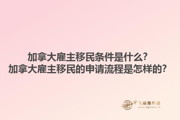 加拿大雇主移民條件是什么？加拿大雇主移民的申請(qǐng)流程是怎樣的？