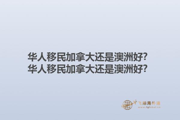 華人移民加拿大還是澳洲好？華人移民加拿大還是澳洲好？