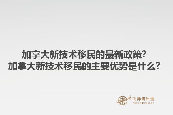 加拿大新技術(shù)移民的最新政策？加拿大新技術(shù)移民的主要優(yōu)勢(shì)是什么？1.jpg