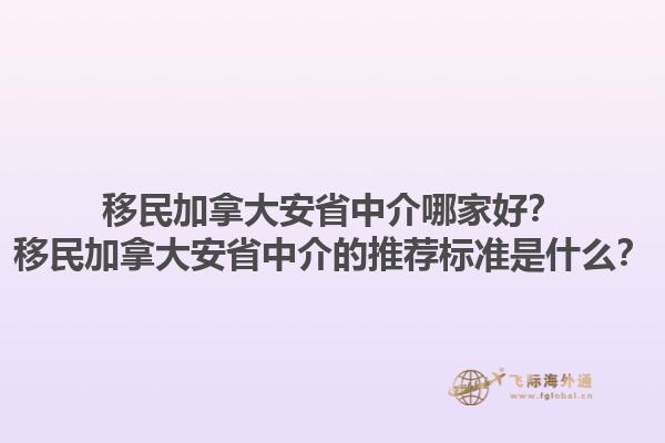 移民加拿大安省中介哪家好？移民加拿大安省中介的推薦標準是什么？