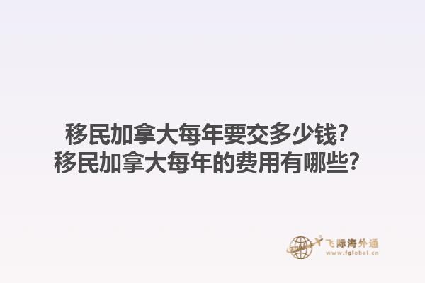 移民加拿大每年要交多少錢？移民加拿大每年的費用有哪些？
