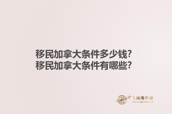 移民加拿大條件多少錢？移民加拿大條件有哪些？