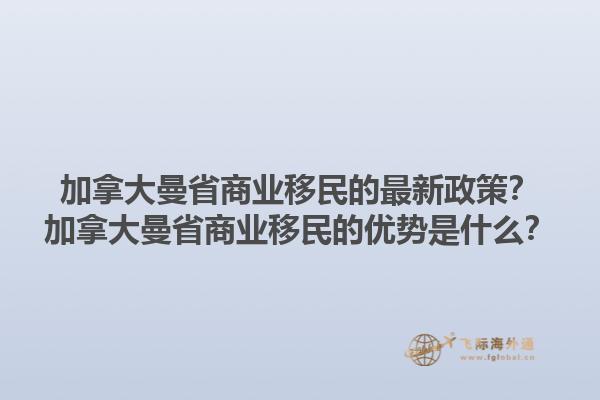 加拿大曼省商業(yè)移民的最新政策？加拿大曼省商業(yè)移民的優(yōu)勢是什么？