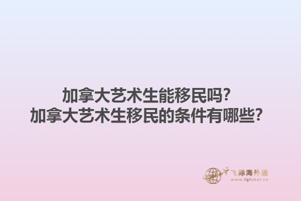 加拿大藝術(shù)生能移民嗎？加拿大藝術(shù)生移民的條件有哪些？