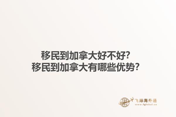 移民到加拿大好不好？移民到加拿大有哪些優(yōu)勢(shì)？