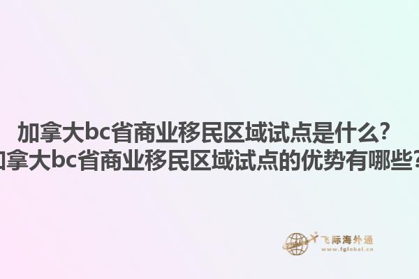 加拿大bc省商業(yè)移民區(qū)域試點(diǎn)是什么？加拿大bc省商業(yè)移民區(qū)域試點(diǎn)的優(yōu)勢(shì)有哪些？1.jpg